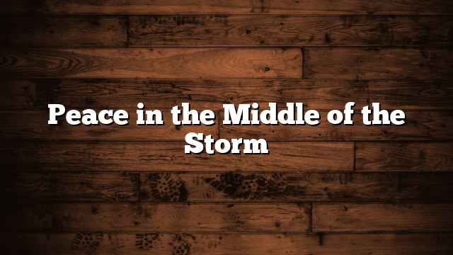 Peace in the Middle of the Storm