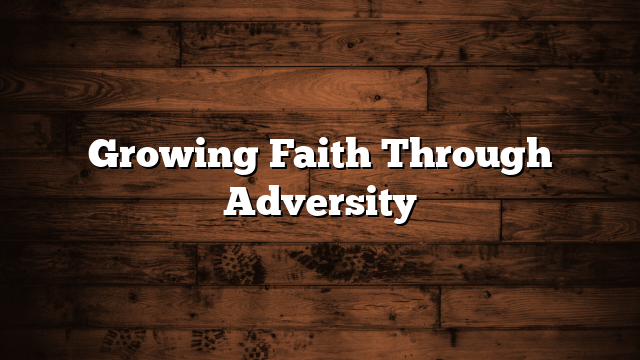 Growing Faith Through Adversity