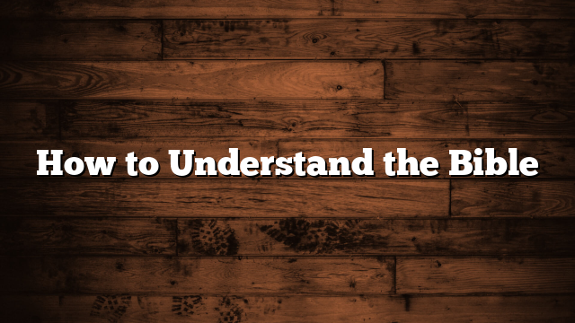 How to Understand the Bible