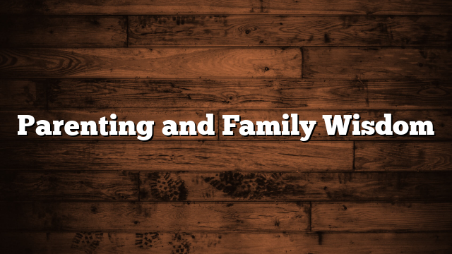 Parenting and Family Wisdom