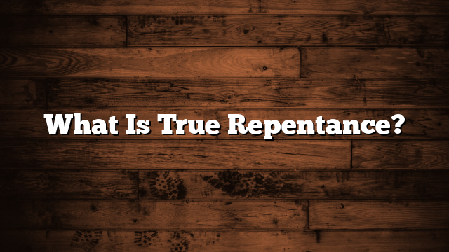 What Is True Repentance?