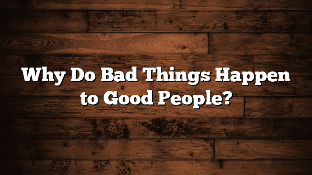 Why Do Bad Things Happen to Good People?