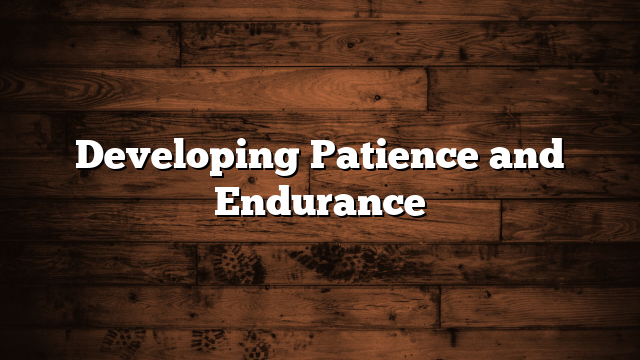Developing Patience and Endurance