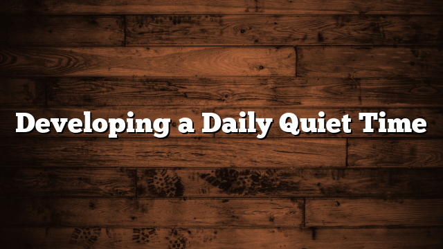 Developing a Daily Quiet Time
