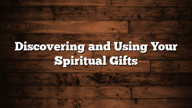 Discovering and Using Your Spiritual Gifts