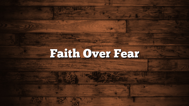 Faith Over Fear