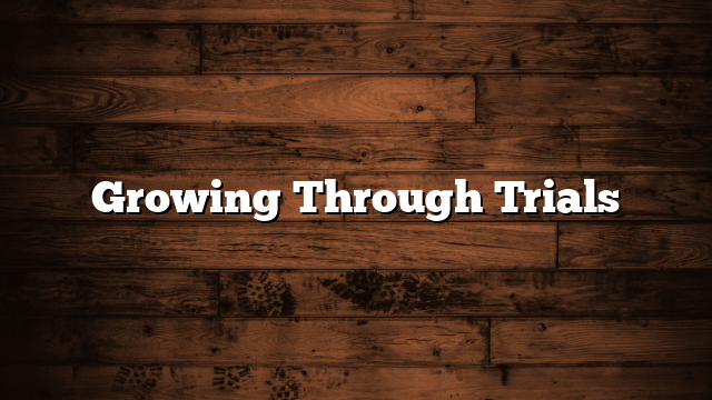 Growing Through Trials