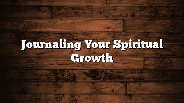 Journaling Your Spiritual Growth