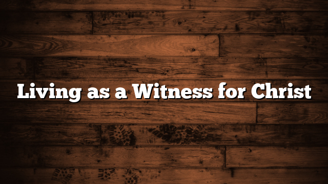 Living as a Witness for Christ