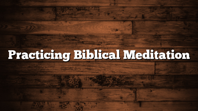 Practicing Biblical Meditation