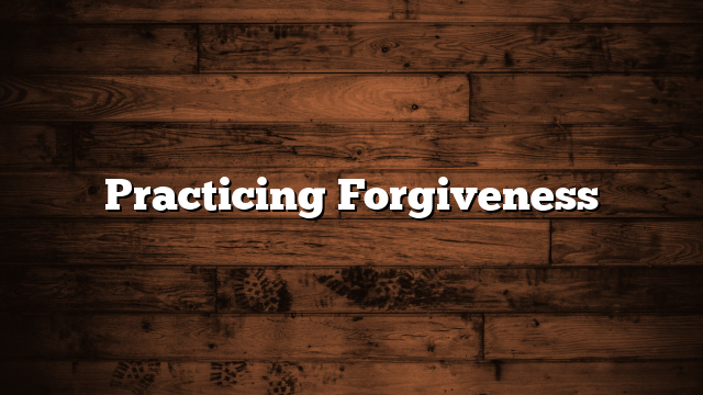Practicing Forgiveness