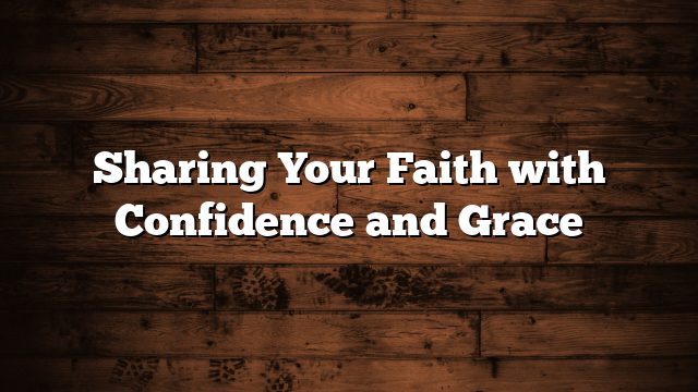 Sharing Your Faith with Confidence and Grace