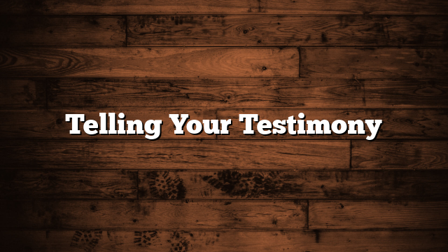 Telling Your Testimony