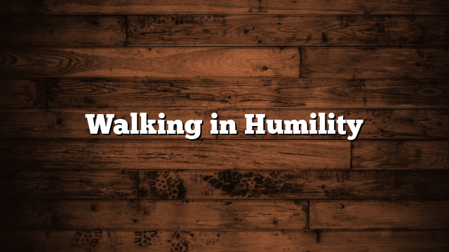 Walking in Humility